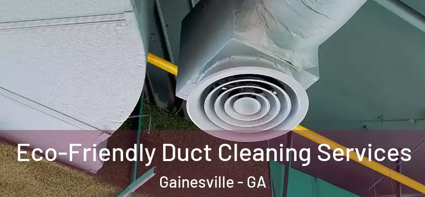  Eco-Friendly Duct Cleaning Services Gainesville - GA