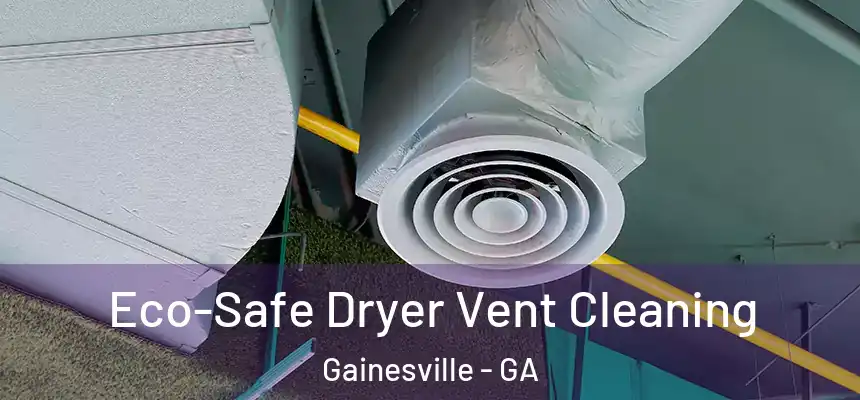  Eco-Safe Dryer Vent Cleaning Gainesville - GA